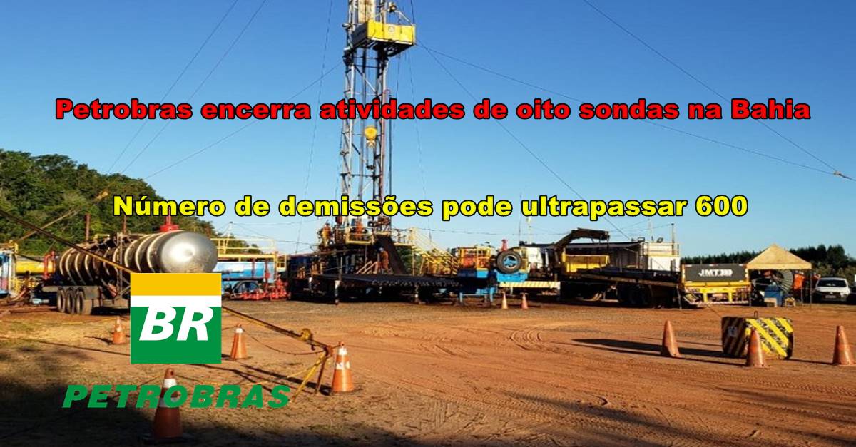 400 trabalhadores serão demitidos após Petrobras encerrar atividades em 8 sondas terrestres na Bahia