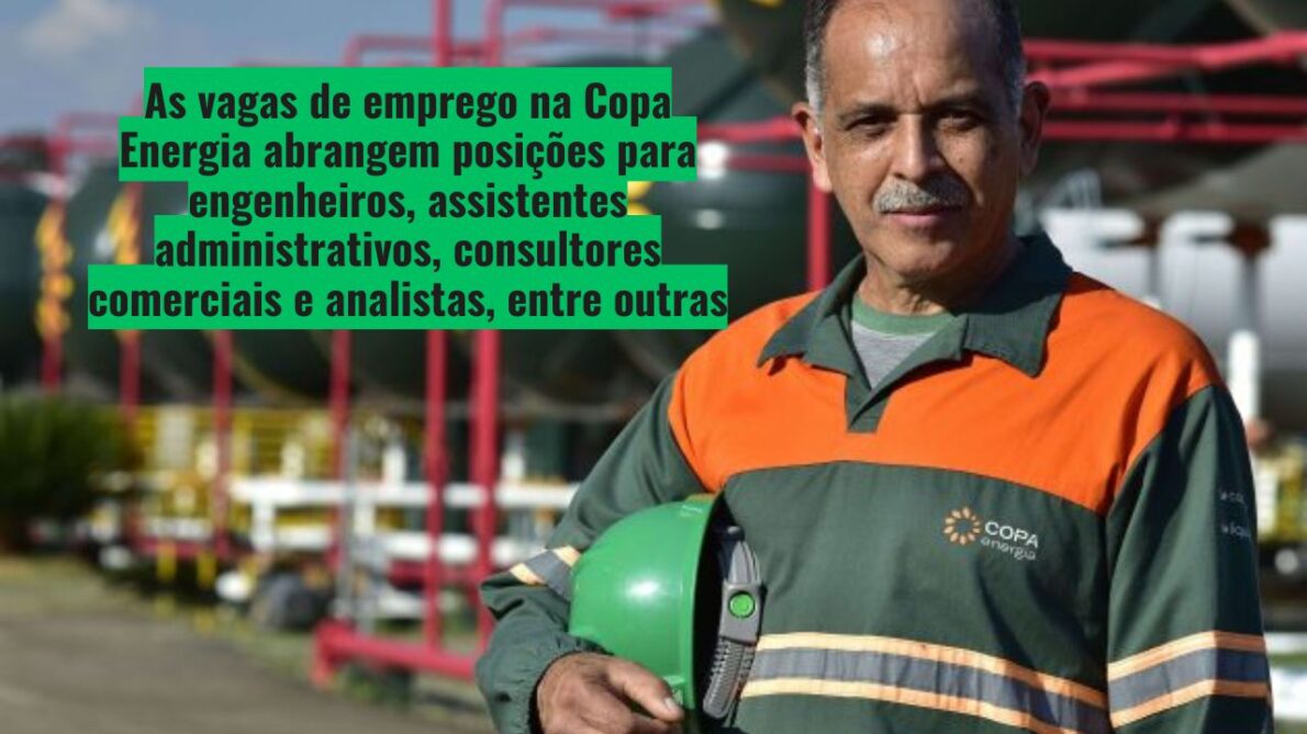 Copa Energia oferece novas vagas de emprego este mês: Oportunidades para consultores comerciais, assistentes, engenheiros e mais