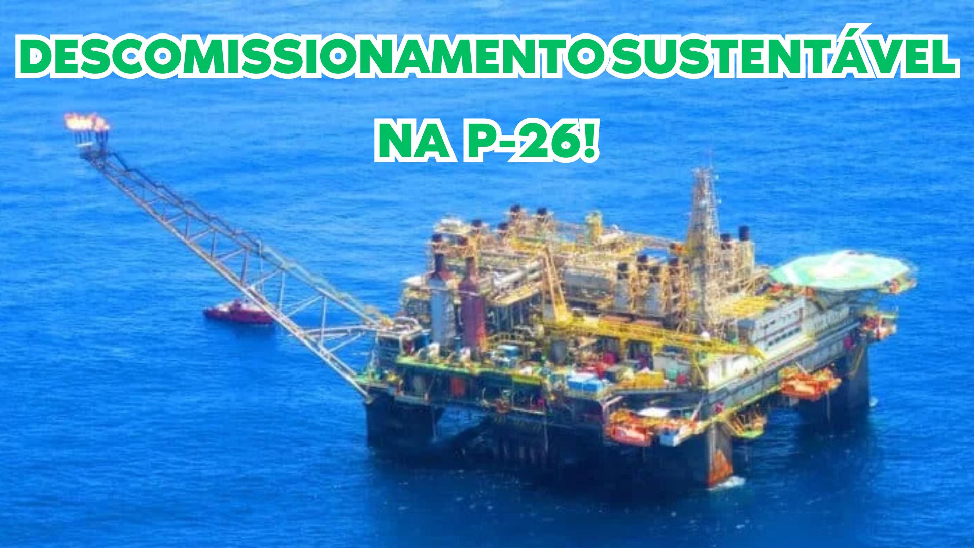 Vista aérea da plataforma P-26 em alto-mar com a mensagem 'Descomissionamento Sustentável na P-26!