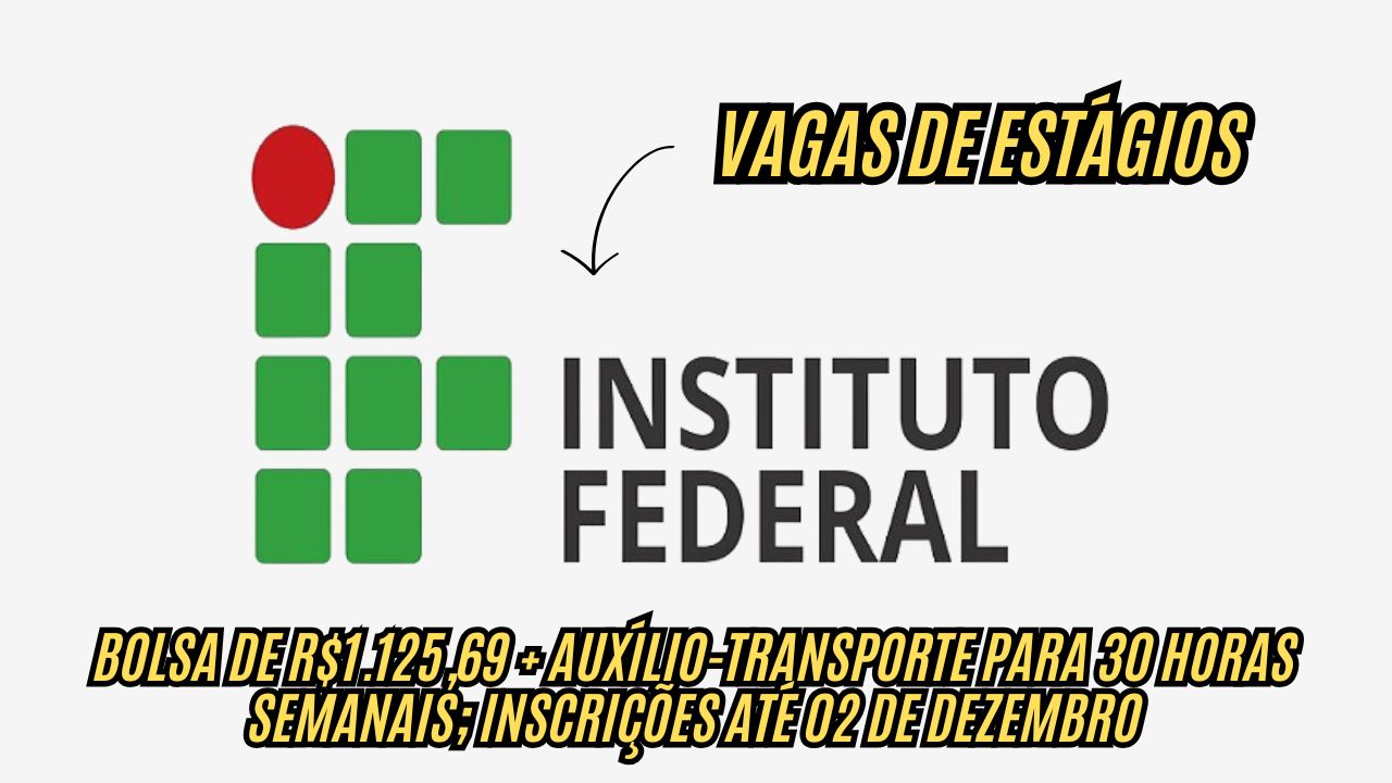 Está procurando vagas de estágio? O IF oferece bolsa de R$1.125,69 + auxílio-transporte para 30 horas semanais; Inscrições até 02 de dezembro