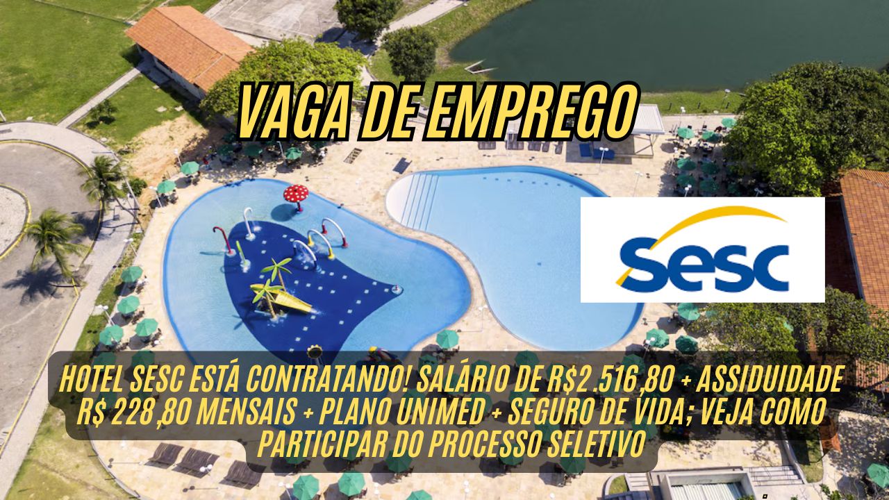 Hotel Sesc ESTÁ CONTRATANDO! Salário de R$2.516,80 + assiduidade R$ 228,80 mensais + plano Unimed + seguro de vida; Veja como participar do processo seletivo