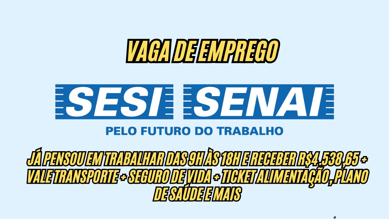 Já pensou em trabalhar das 9h às 18h e receber R$4.538,65 + vale transporte + seguro de vida + ticket alimentação, plano de saúde e mais? O SESI/SENAI abre processo seletivo, veja como participar