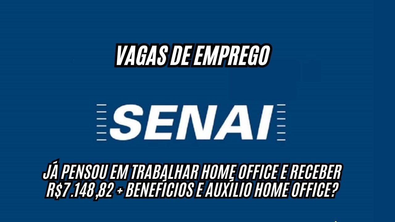 Já pensou em trabalhar home office e receber R$7.148,82 + benefícios e auxílio home office? O SENAI está com vagas de emprego abertas; Veja como participar do processo seletivo