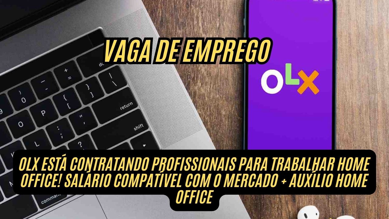 OLX está contratando profissionais para trabalhar HOME OFFICE! Salário compatível com o mercado + auxílio Home Office – Não perca essa oportunidade!