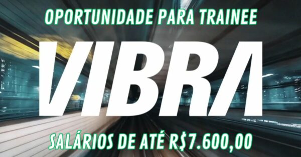 Oportunidade para Trainee na Vibra com salários de até R$ 7.600,00