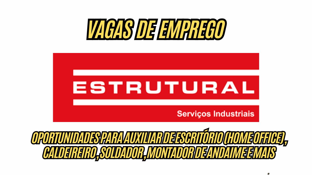 Procurando um emprego HOME OFFICE ou OFFSHORE? A Estrutural Serviços Industriais anuncia vagas de emprego em algumas áreas; Oportunidades para auxiliar de escritório (remoto), caldeireiro, soldador, montador de andaime e mais
