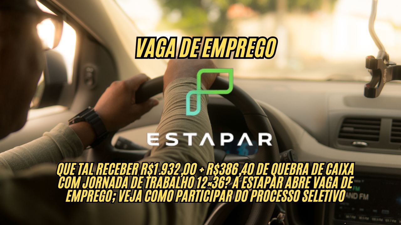 Que tal receber R$1.932,00 + R$386,40 de quebra de caixa com jornada de trabalho 12×36? A Estapar abre vaga de emprego; Veja como participar do processo seletivo