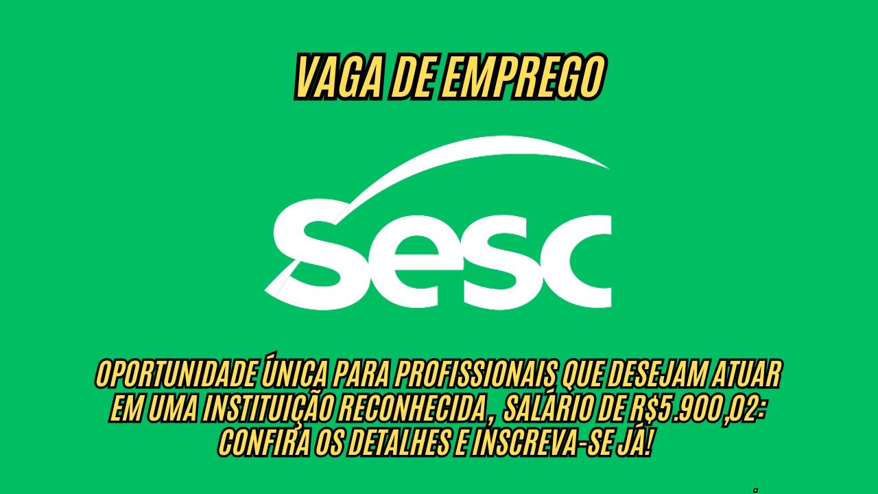 Que tal trabalhar no Sesc e receber R$5.900,02? É uma oportunidade única para profissionais que desejam atuar em uma instituição reconhecida: Confira os detalhes e inscreva-se já! 