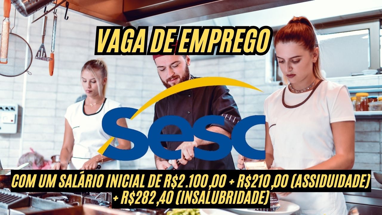 Que tal um salário de R$2.100,00 + R$210,00 (Assiduidade) + R$282,40 (Insalubridade)? O Sesc anuncia vaga de emprego, veja como participar do processo seletivo