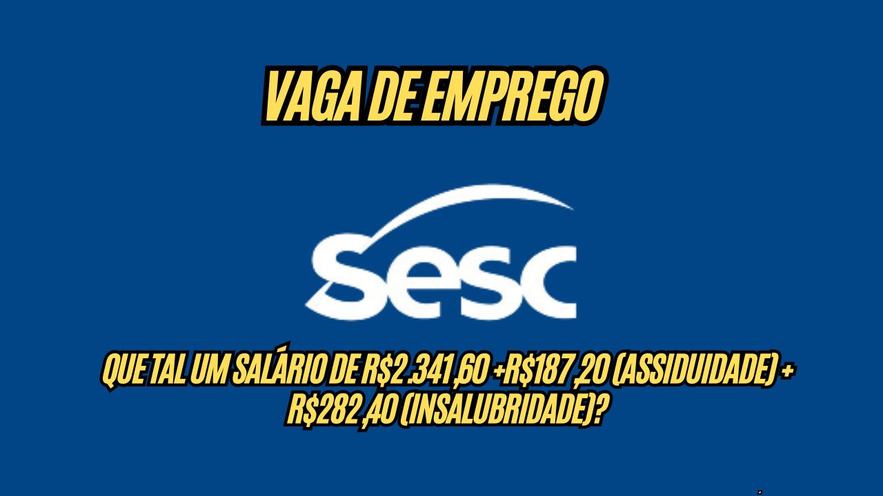 Que tal um salário de R$2.341,60 +R$187,20 (assiduidade) + R$282,40 (insalubridade)? O Sesc anuncia vaga de emprego, veja como participar do processo seletivo