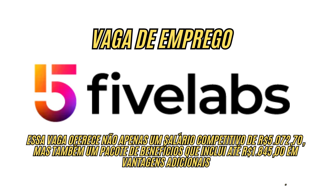Que tal um salário de R$5.072,70 + benefícios de até R$1.845,00? A Fivelabs está contratando, veja como participar do processo seletivo