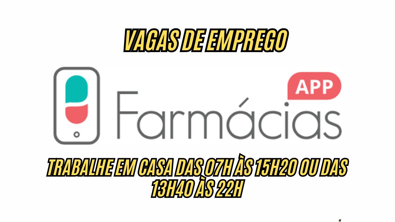 Trabalhe EM CASA das 07h às 15h20 ou das 13h40 às 22h; A Farmácias App abre vagas HOME OFFICE, veja como participar do processo seletivo