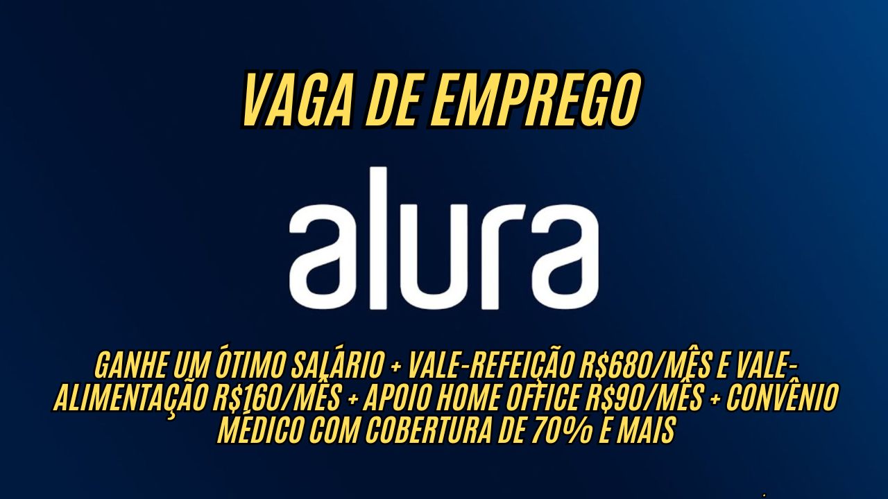 Trabalhe EM CASA e ganhe um ótimo salário + vale-refeição R$680/mês e vale-alimentação R$160/mês + apoio home office R$90/mês + convênio médico com cobertura de 70% e mais; Alura anuncia vaga de emprego!