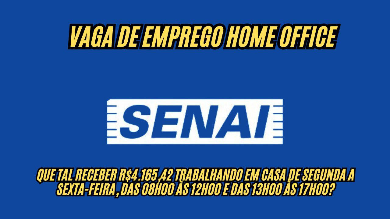 Que tal receber R$4.165,42  trabalhando EM CASA de segunda a sexta-feira, das 08h00 às 12h00 e das 13h00 às 17h00? O Senai anuncia vaga de emprego home office, veja como participar do processo seletivo