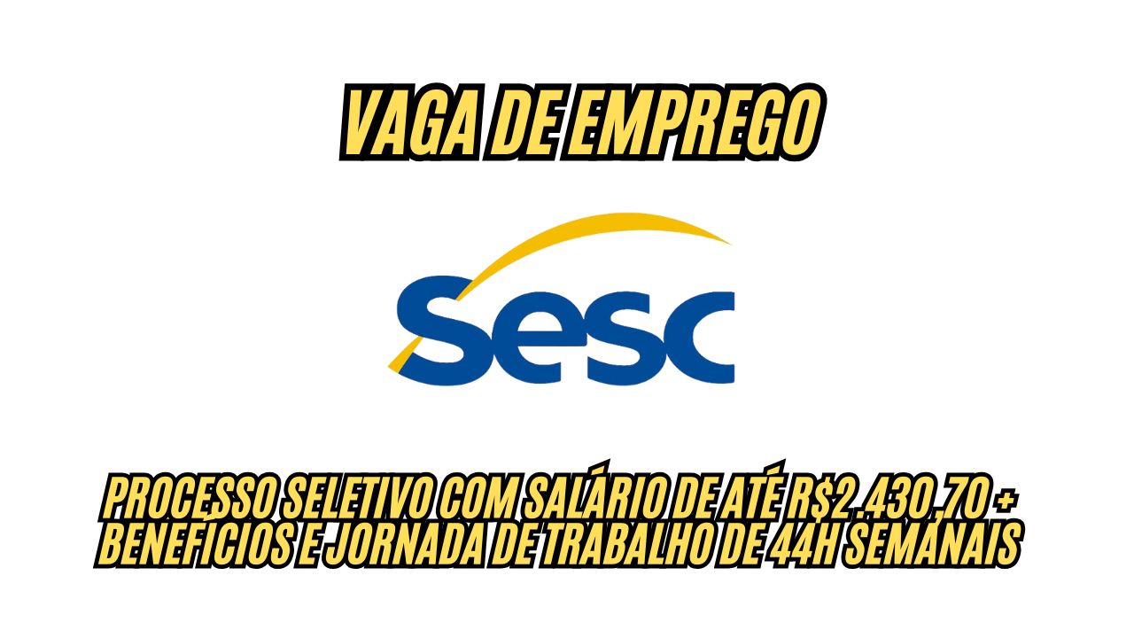 Procurando emprego? O Sesc abre processo seletivo com salário de até R$2.430,70 + benefícios e jornada de trabalho de 44h semanais; Saiba como participar