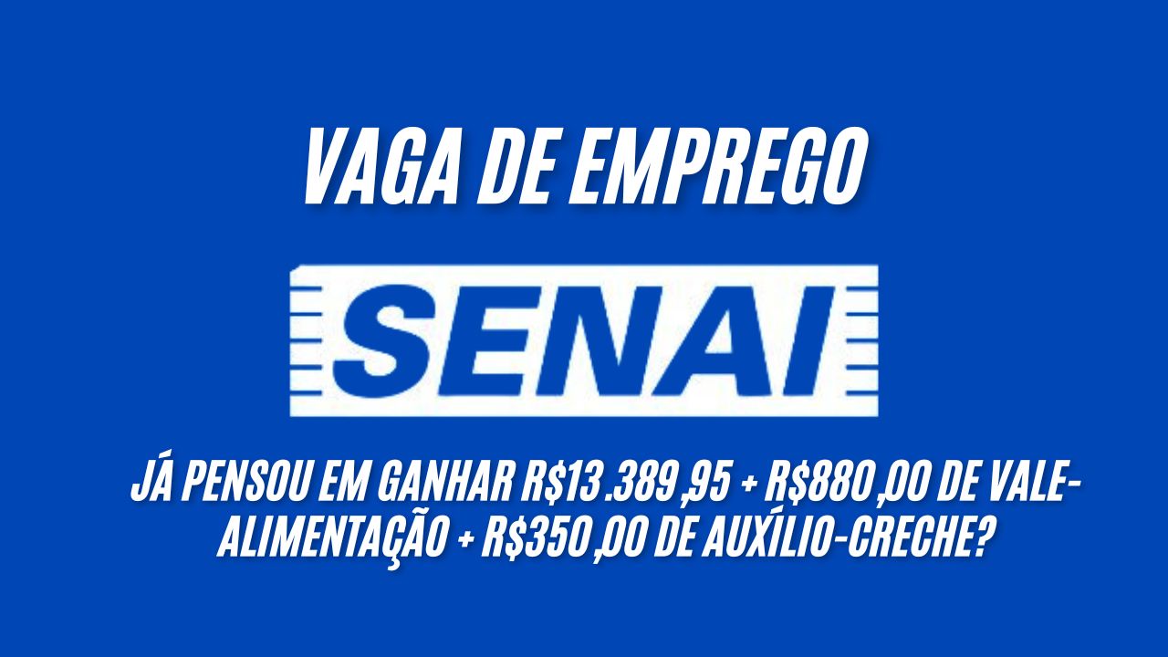 Já pensou em ganhar R$13.389,95 + R$880,00 de vale-alimentação + R$350,00 de auxílio-creche? O SENAI anuncia vaga de emprego para quem tem ensino superior completo; Essa pode ser sua chance, veja como participar  