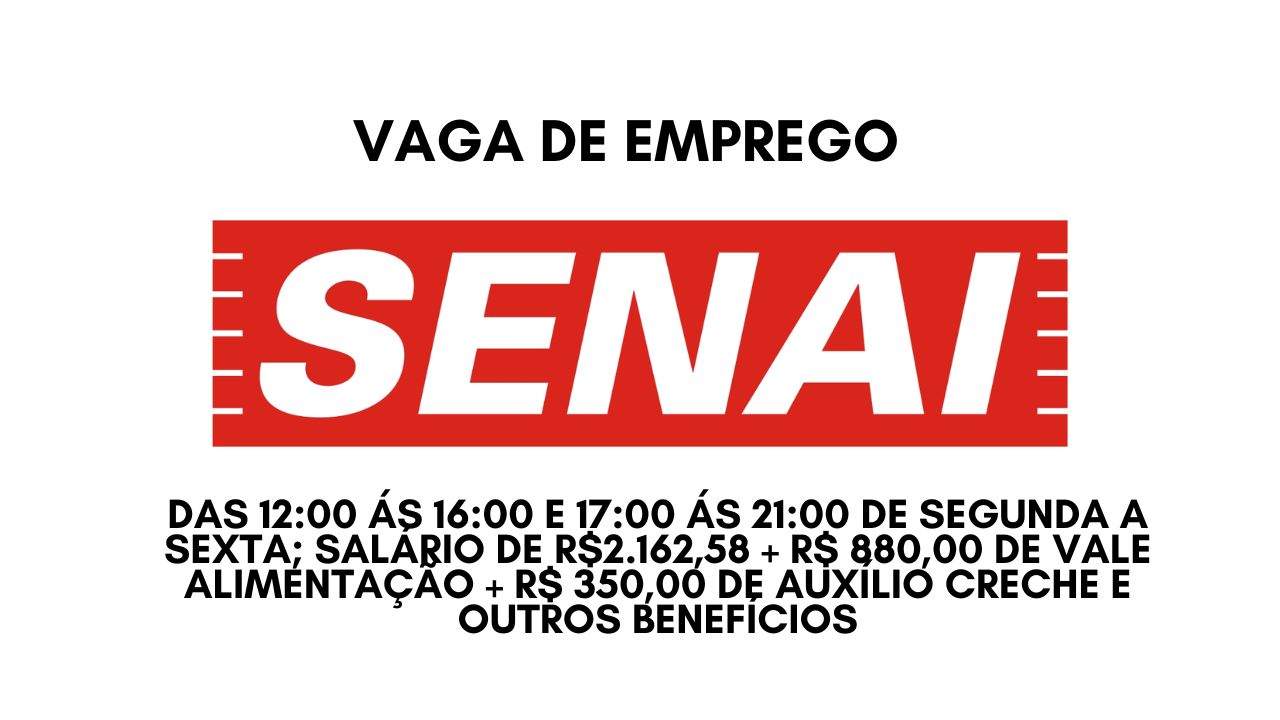 Já pensou em trabalhar das 12:00 ás 16:00 e 17:00 ás 21:00 de segunda a sexta? O SENAI anuncia vaga de emprego com salário de R$2.162,58 + R$ 880,00 de vale alimentação + R$ 350,00 de auxílio creche e outros benefícios; Não perca tempo, envie seu currículo até 5 de janeiro