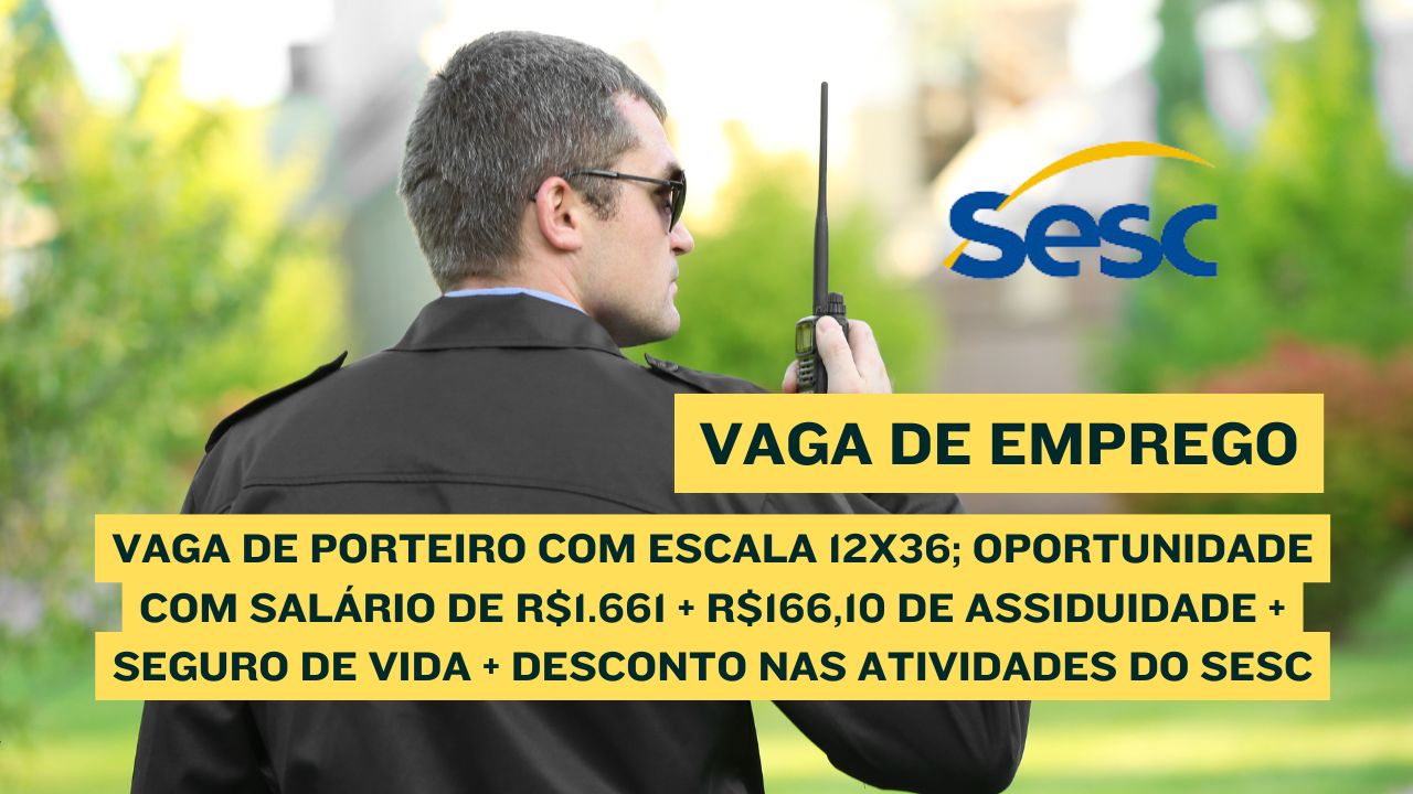 Sesc está contratando para a vaga de PORTEIRO com escala 12x36; Oportunidade com salário de R$1.661 + R$166,10 de assiduidade + seguro de vida + desconto nas atividades do SESC: Veja como participar do processo seletivo