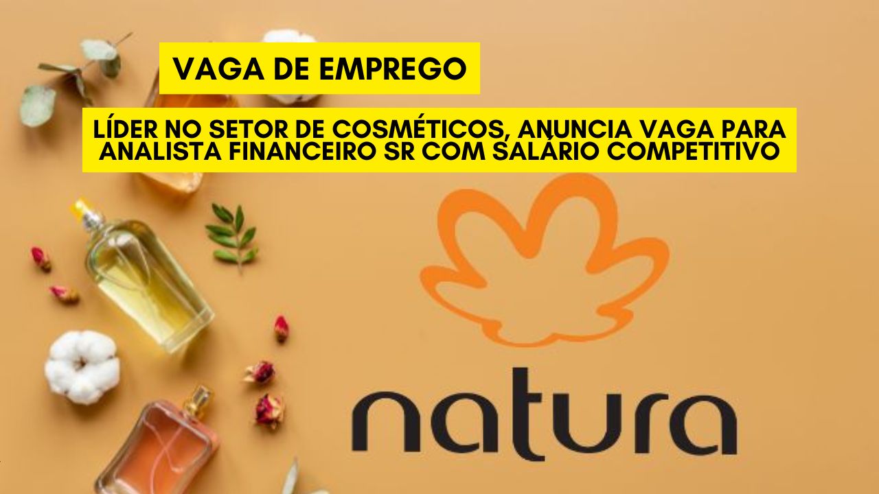Trabalhe home office na Natura! A Natura está contratando analista financeiro e oferece salário atrativo + plano de saúde e descontos exclusivos em produtos