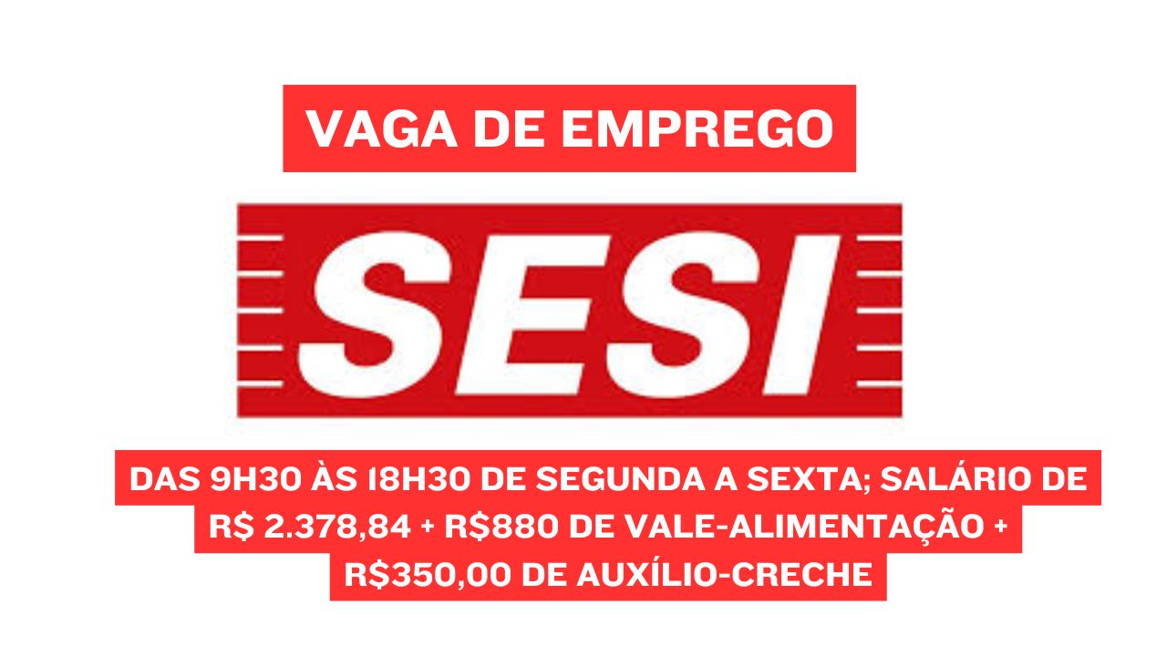 Trabalhe no SESI das 9h30 às 18h30 de segunda a sexta; Salário de R$ 2.378,84 + R$880 de vale-alimentação + R$350,00 de auxílio-creche, inscrições abertas até 5 de janeiro