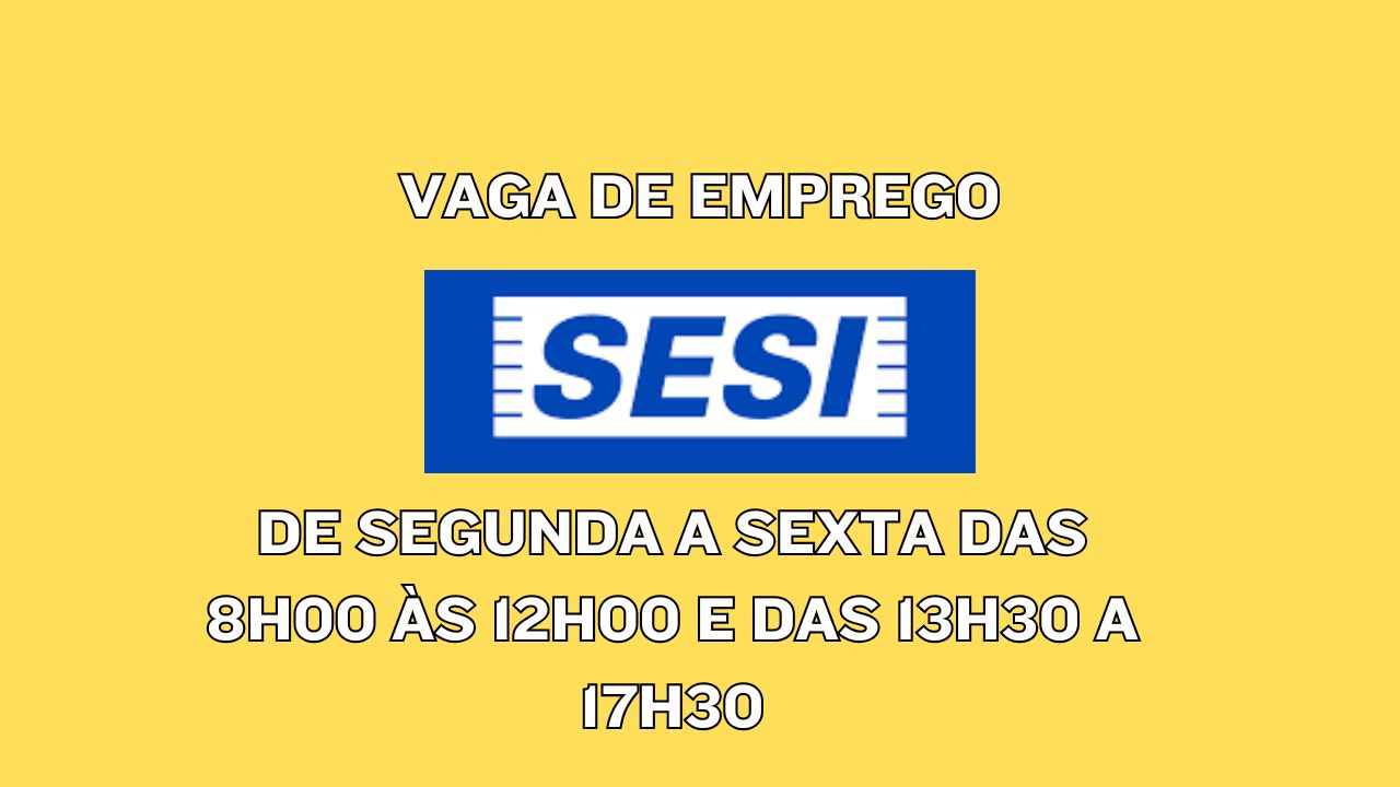 Vaga no SESI para trabalhar de segunda a sexta das 8h00 às 12h00 e das 13h30 a 17h30; Salário de R$6.126,95 + benefícios e contrato CLT com prazo indeterminado, veja como se candidatar 