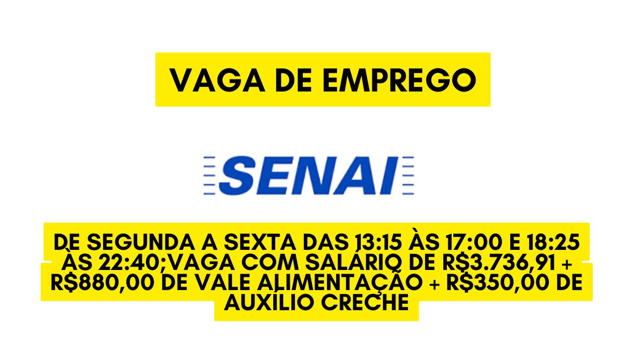Que tal trabalhar de segunda a sexta das 13:15 às 17:00 e 18:25 às 22:40? O SENAI abre vaga com salário de R$3.736,91 + R$880,00 de vale alimentação + R$350,00 de auxílio creche, veja como enviar seu currículo 
