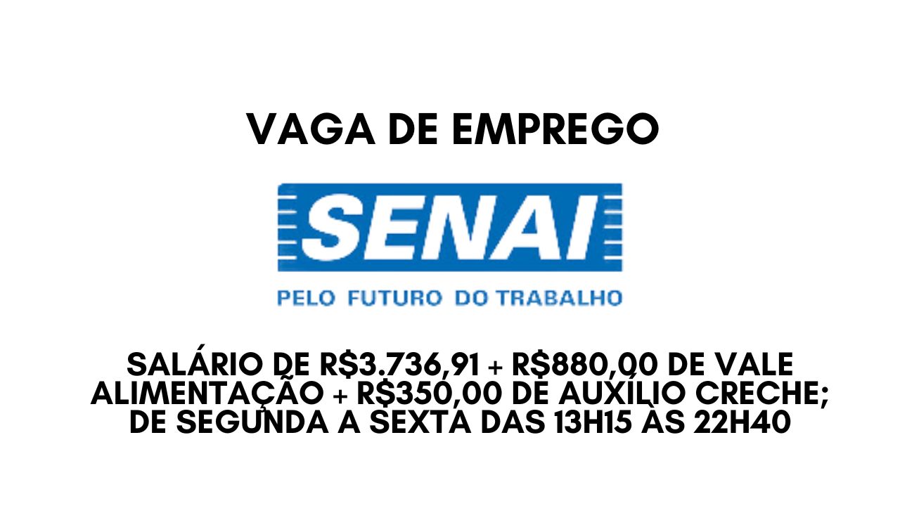 Já pensou em ganhar R$3.736,91 + R$880,00 de vale alimentação + R$350,00 de auxílio creche? O SENAI anuncia vaga de emprego de segunda a sexta das 13h15 às 22h40; Envie seu currículo hoje mesmo! 