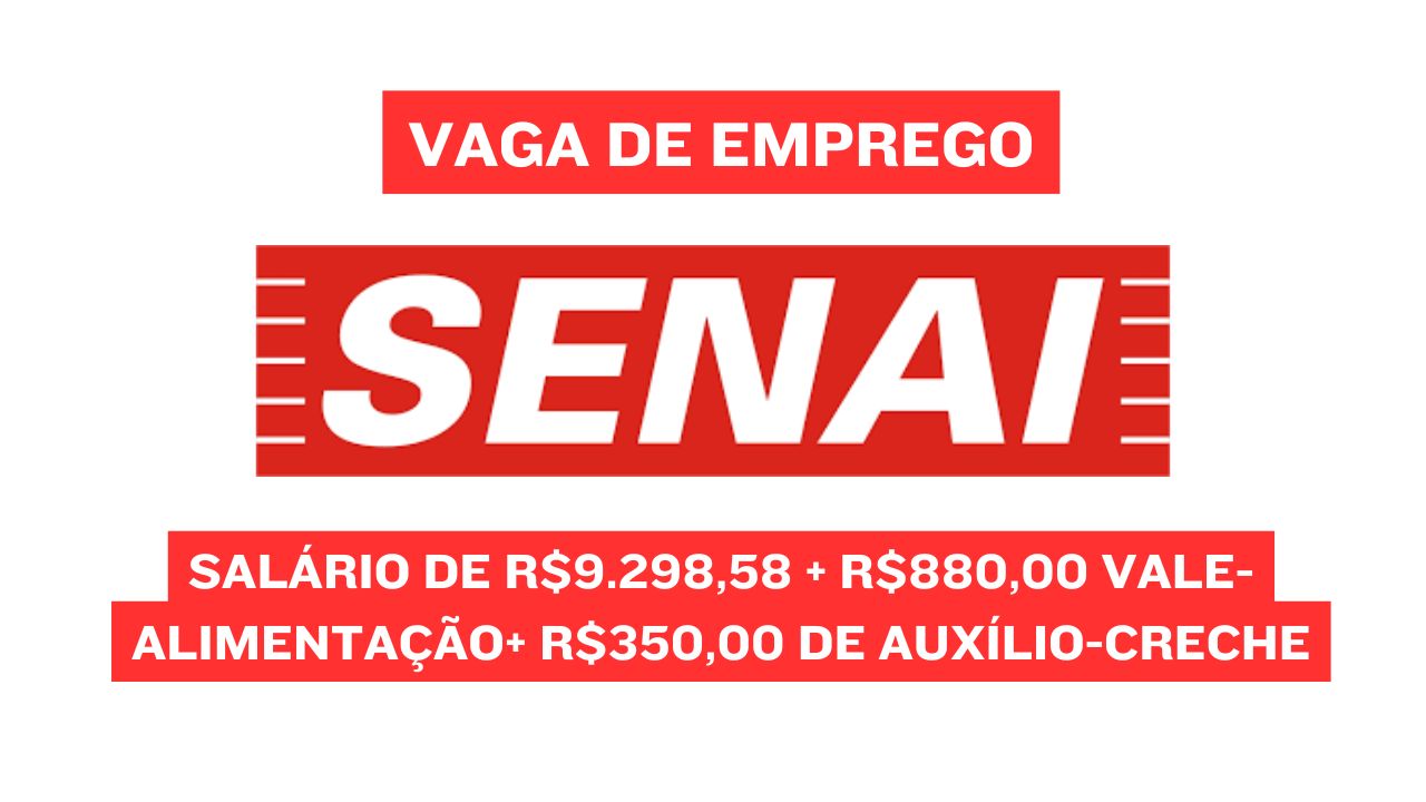 SENAI oferece vaga com salário de R$9.298,58 + R$880,00 vale-alimentação+ R$350,00 de auxílio-creche; Oportunidade para atuar de segunda a sexta-feira, das 8h às 17h