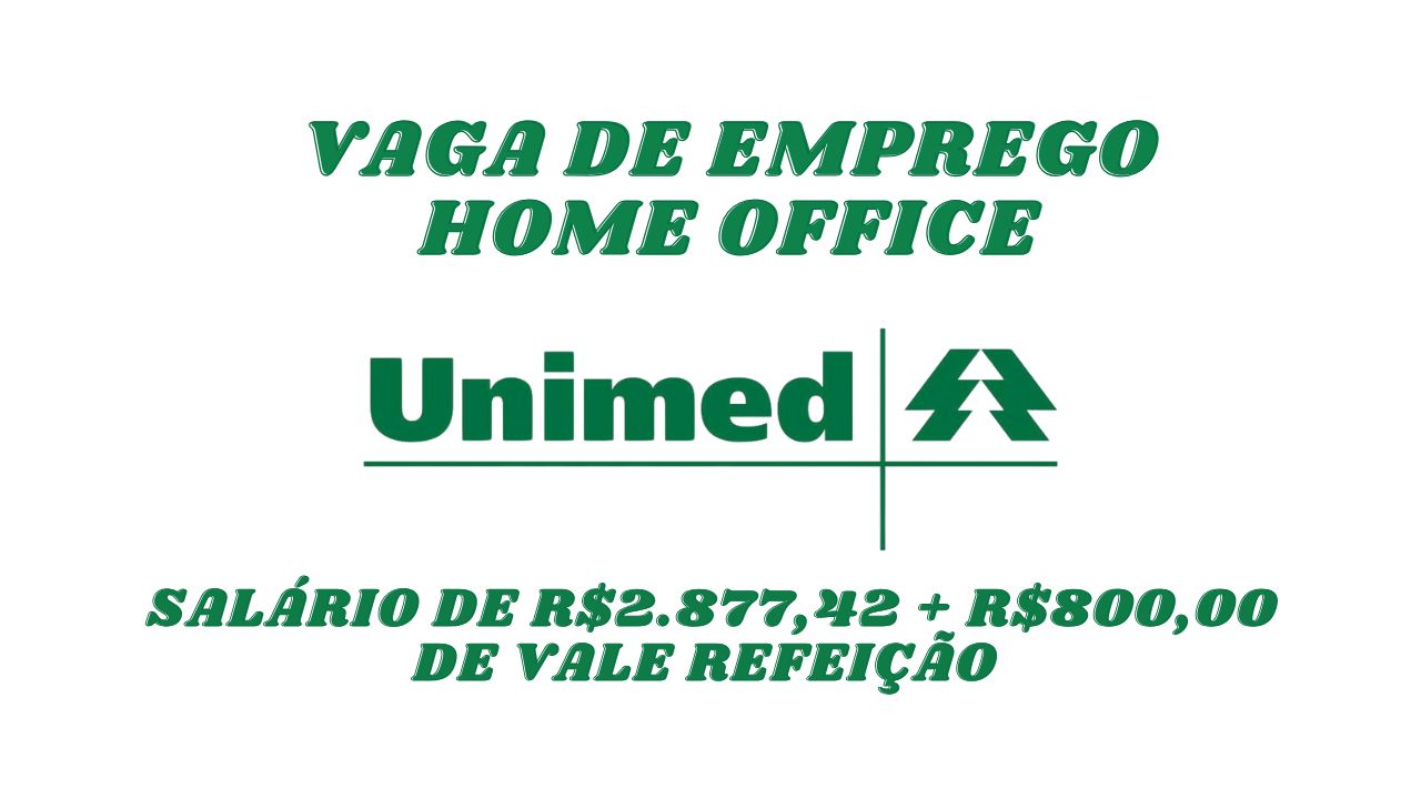 A UNIMED está procurando interessados em trabalhar home office com salário de R$2.877,42 + R$800,00 de vale refeição e outros benefícios; Envie seu currículo hoje mesmo!