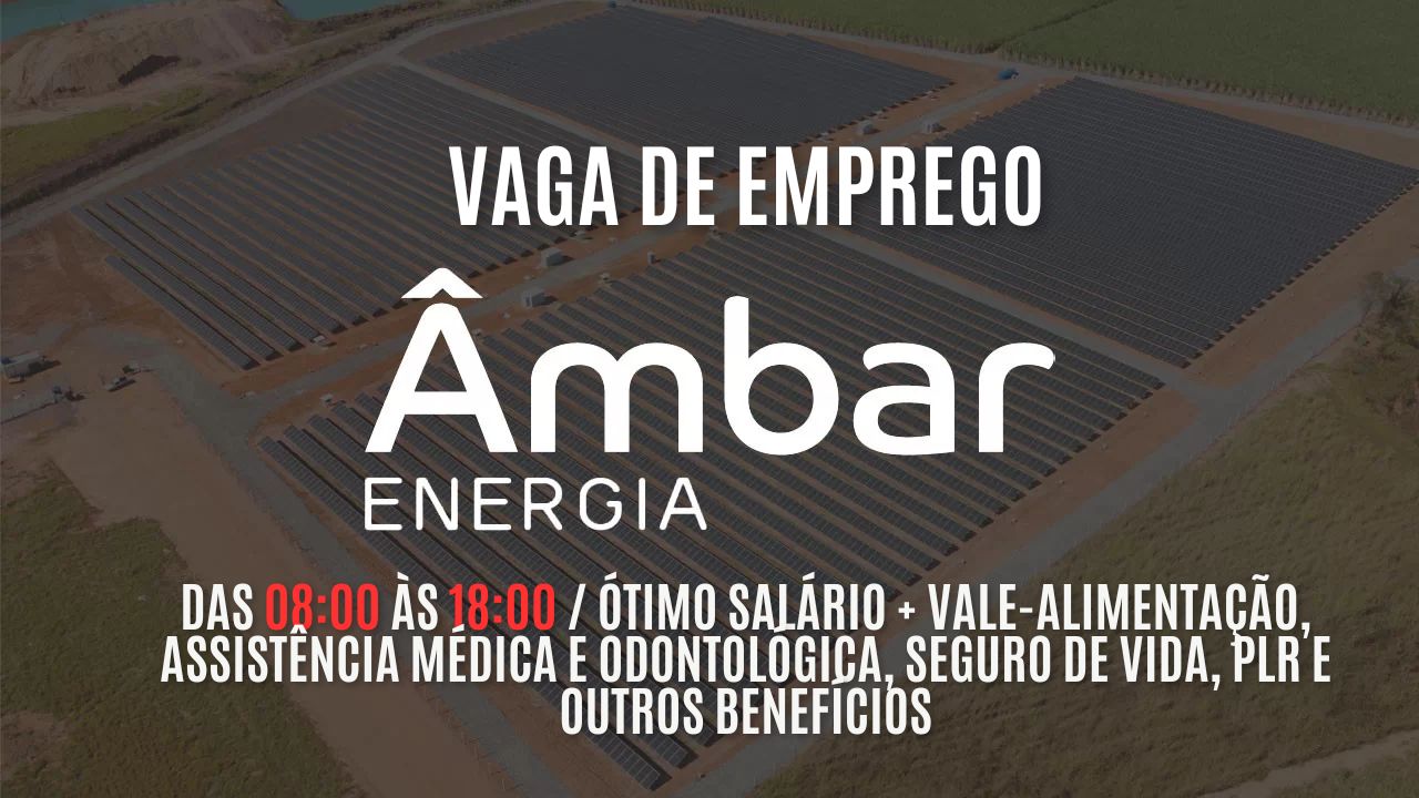 Trabalhe das 08:00 às 18:00 na Âmbar Energia; Vaga de emprego com ótimo salário + vale-alimentação, assistência médica e odontológica, seguro de vida, PLR e outros benefícios, veja como garantir sua vaga