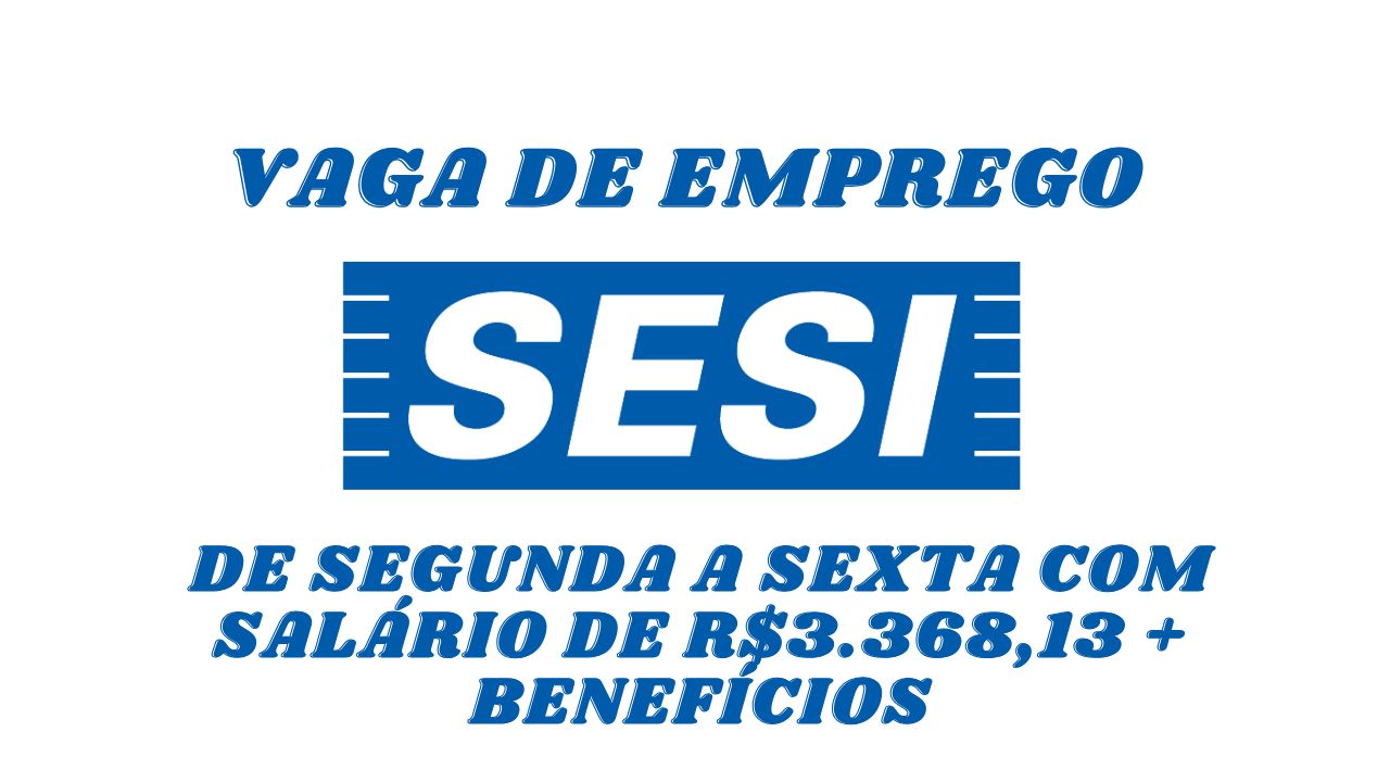 Já pensou em trabalhar de segunda a sexta com salário de R$3.368,13 + benefícios? O SESI anuncia vaga de emprego com carga horária de 100 horas/mês; Envie seu currículo hoje mesmo!