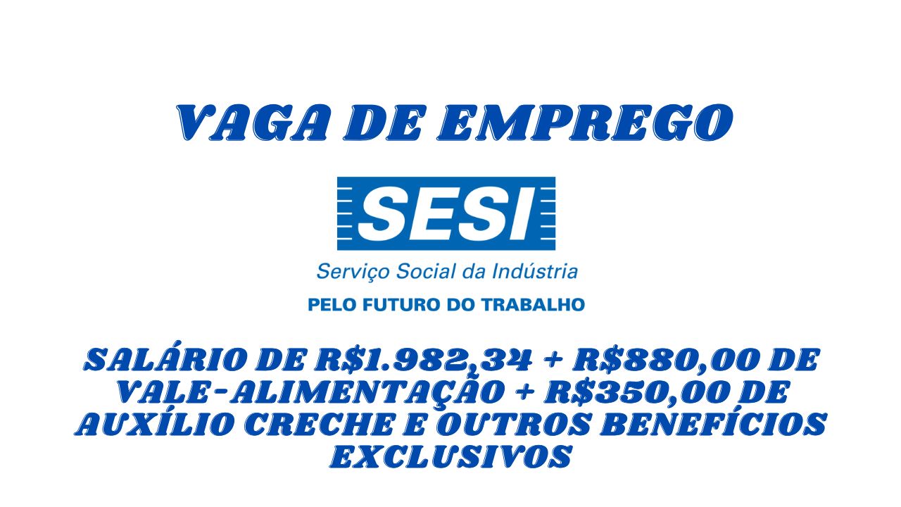 O SESI anuncia vaga de emprego para auxiliar de educação infantil com salário de R$1.982,34 + R$880,00 de vale-alimentação + R$350,00 de auxílio creche e outros benefícios exclusivos