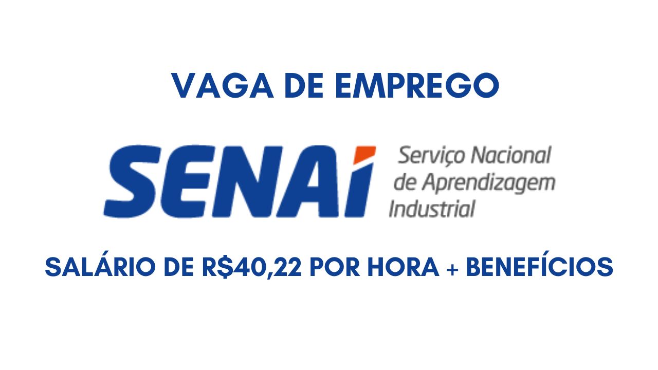 O Senai anuncia vaga de emprego com salário de R$40,22 por hora + benefícios; Envie seu currículo até 12 de janeiro