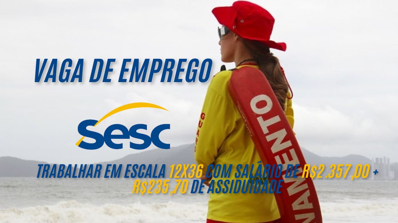 O Sesc está contratando SALVA VIDAS para trabalhar em escala 12×36 com salário de R$2.357,00 + R$235,70 de assiduidade; Participe do processo seletivo dia 17 de janeiro