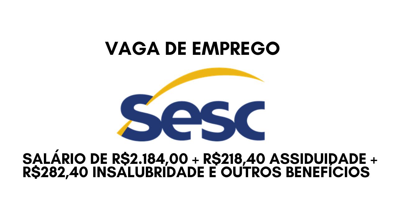 Participe do processo seletivo no SESC; Salário de R$2.184,00 + R$218,40 assiduidade + R$282,40 insalubridade e outros benefícios, envie seu currículo hoje mesmo!