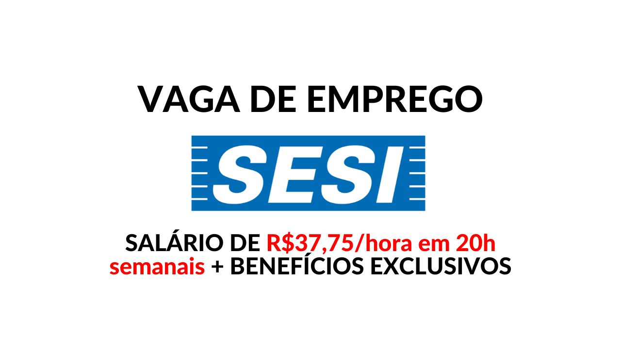 Quer trabalhar no SESI com remuneração de R$37,75/hora em 20h semanais? SESI abre processo seletivo com salário competitivo e diversos benefícios!