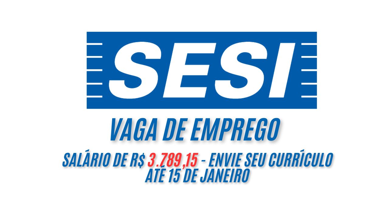 R$ 3.789,15 é o salário que o Sesi está oferecendo para interessados em trabalhar 150 horas/mês; Envie seu currículo até 15 de janeiro