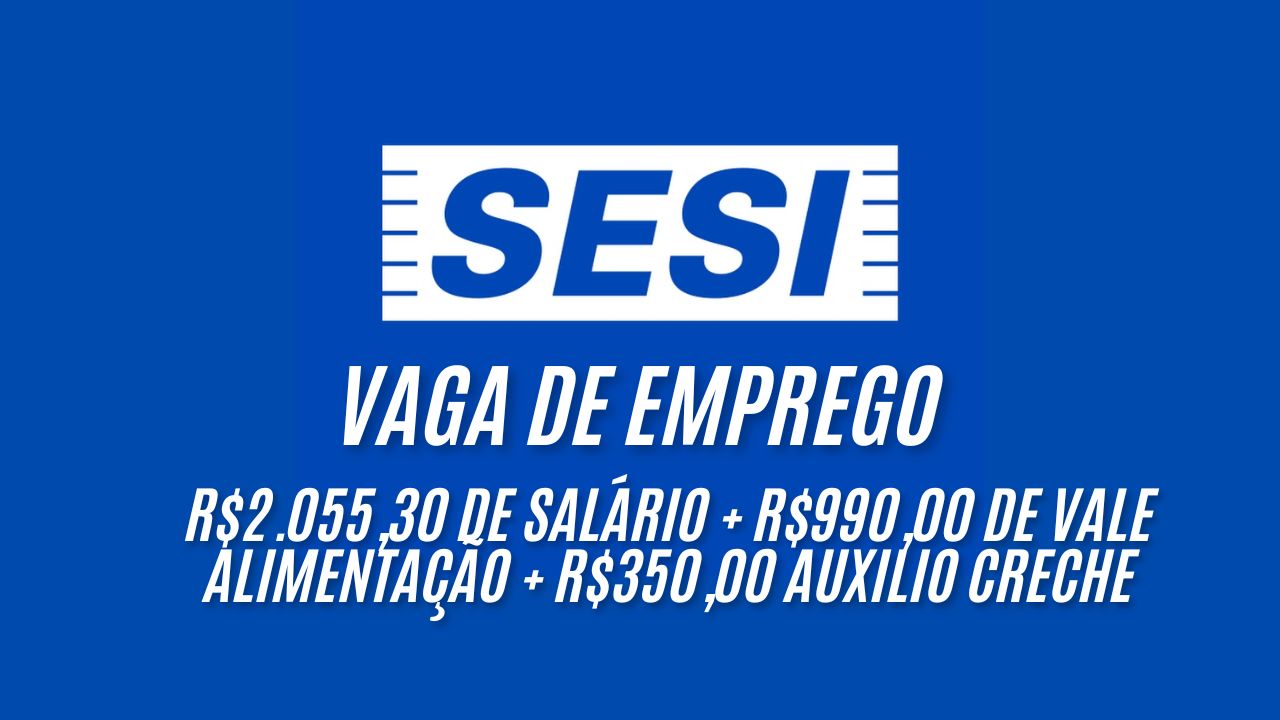 R$2.055,30 de salário + R$990,00 de vale alimentação + R$350,00 auxilio creche! O Sesi está procurando interessados em trabalhar somente no período da manhã; Envie seu currículo até 12 de janeiro