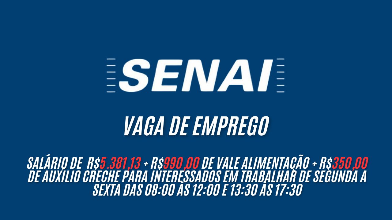 SENAI está oferecendo R$5.381,13 + R$990,00 de vale alimentação + R$350,00 de auxílio creche para interessados em trabalhar de segunda a sexta das 08:00 às 12:00 e 13:30 às 17:30; Veja como garantir sua vaga