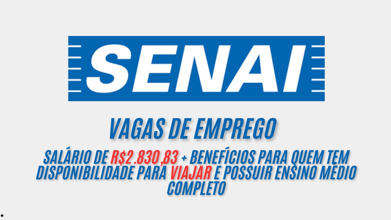 Senai está oferecendo salário de R$2.830,83 + benefícios para quem tem disponibilidade para viajar e possuir ensino médio completo; horário de trabalho é de seg a sex, das 08:00 às 12:00 e das 13:30 às 17:30; NÃO PERCA TEMPO envie seu currículo imediatamente!