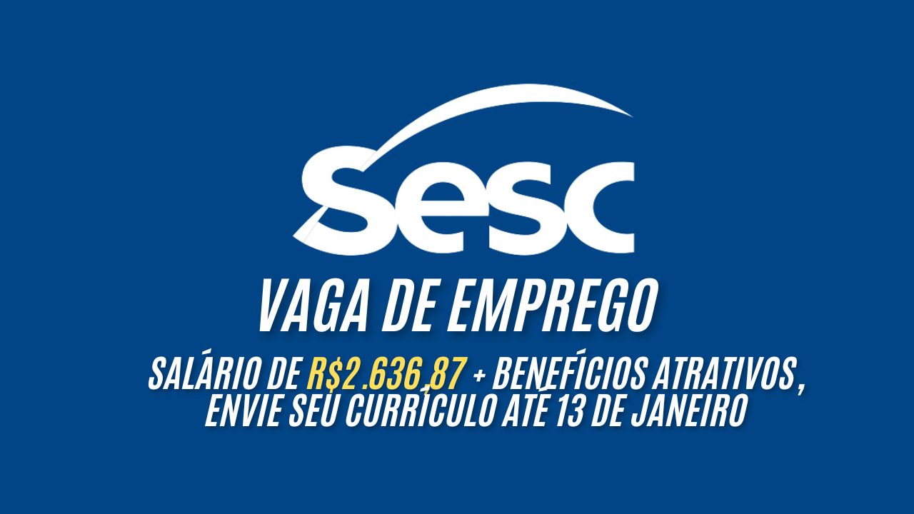 Trabalhe 22 Horas semanais no Sesc! O Sesc abre processo seletivo com salário de R$2.636,87 + benefícios atrativos, envie seu currículo até 13 de janeiro