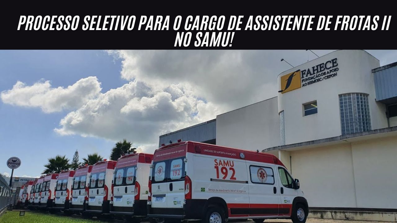 Processo seletivo para o cargo de Assistente de Frotas II no SAMU! FAHECE anuncia vaga de emprego com salário de R$2.935,13 + benefícios atrativos; Inscrições abertas até 17 de janeiro 
