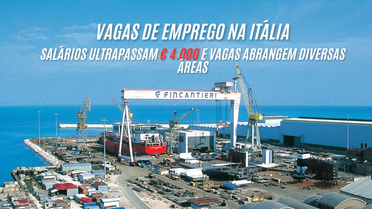 Trabalhe na ITÁLIA! salários ultrapassam € 4.000 e vagas abrangem diversas áreas na Fincantieri, uma das maiores empresas de construção naval do mundo;Veja como se candidatar