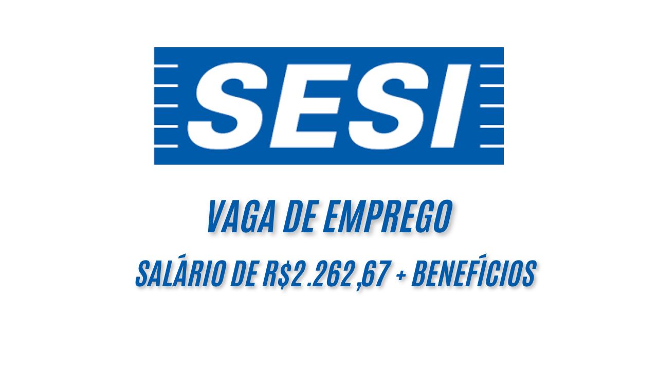 O SESI procura interessados em trabalhar de segunda a sexta com salário de R$2.262,67 + benefícios atrativos; Veja como garantir sua vaga