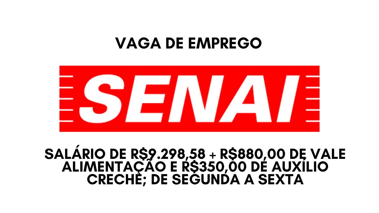 Já pensou em trabalhar de segunda a sexta das 08:00 às 17:00? O SENAI anuncia vaga de emprego com salário de R$9.298,58 + R$880,00 de vale alimentação e R$350,00 de auxílio creche; Não perca tempo, envie seu currículo hoje mesmo!