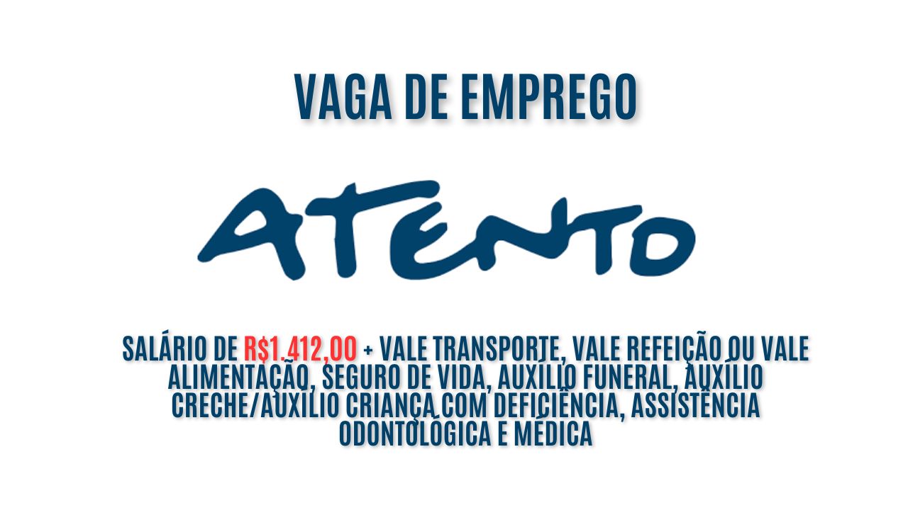 A Atento anuncia vaga de emprego com escala 6x1 e oferece salário de R$1.412,00 + vale transporte, vale refeição ou vale alimentação, seguro de vida, auxílio funeral, auxílio creche/auxílio criança com deficiência, assistência odontológica e médica; Veja como garantir a vaga de especialista de relacionamento ao cliente
