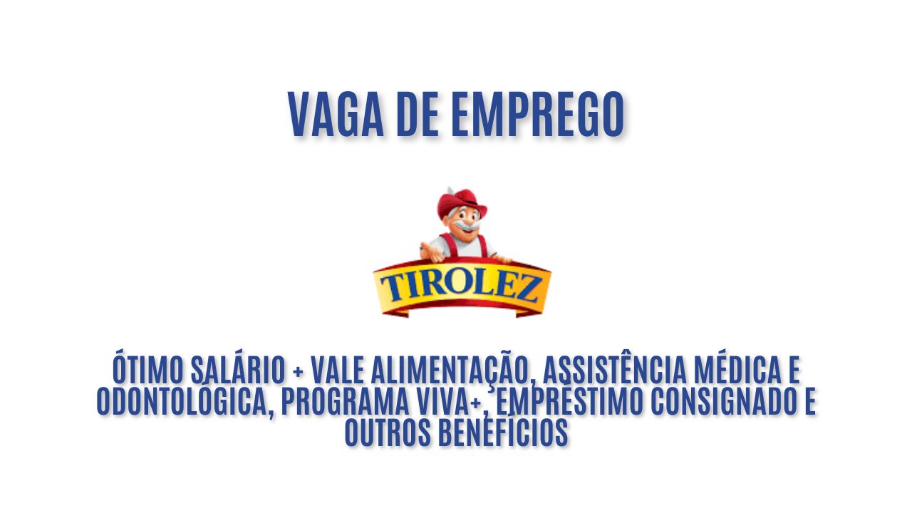 A Tirolez está procurando interessados em trabalhar como auxiliar de produção; Oferece ótimo salário + vale alimentação, assistência médica e odontológica, programa Viva+, empréstimo consignado e outros benefícios