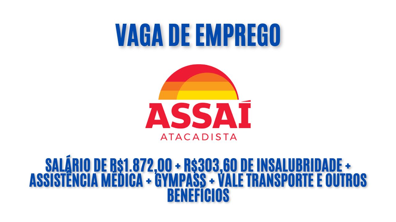 Assaí Atacadista está contratando! Oferece salário de R$1.872,00 + R$303,60 de insalubridade + Assistência Médica + Gympass + vale transporte e outros benefícios; Veja como garantir a vaga de auxiliar de cozinha 