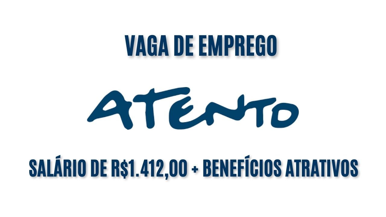 Atento anuncia vaga de emprego! Oferece salário de R$1.412,00 + benefícios atrativos; Veja como garantir a vaga 