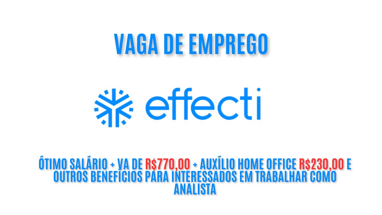 Já pensou em trabalhar em casa (home office)? A Effecti está oferecendo um ótimo salário + VA de R$770,00 + auxílio home office R$230,00 e outros benefícios para interessados em trabalhar como analista; Veja como garantir a vaga de emprego